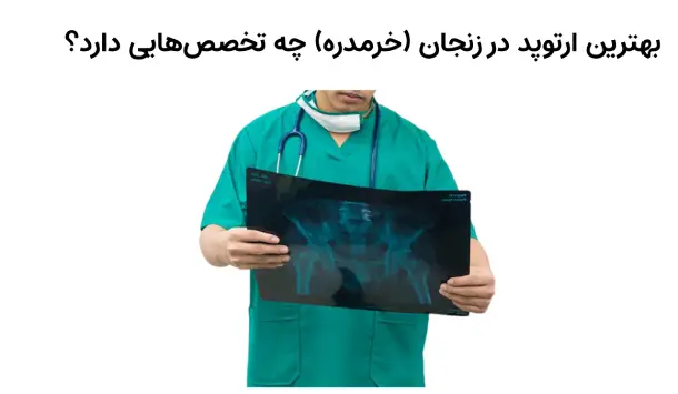 بهترین ارتوپد در زنجان (خرمدره) چه تخصص هایی دارد؟